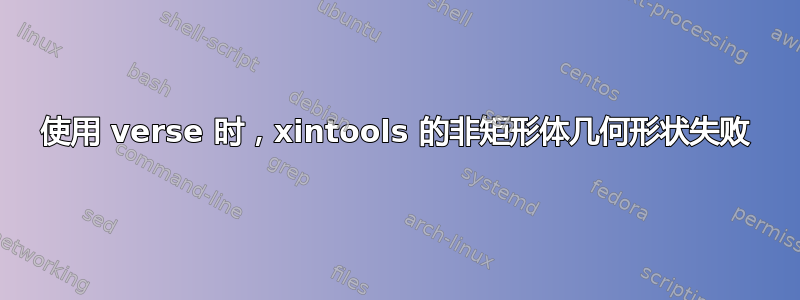 使用 verse 时，xintools 的非矩形体几何形状失败