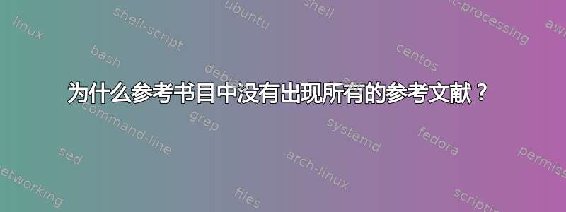 为什么参考书目中没有出现所有的参考文献？