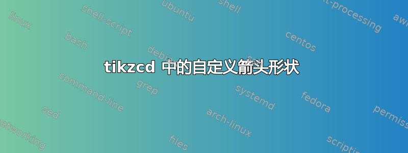 tikzcd 中的自定义箭头形状