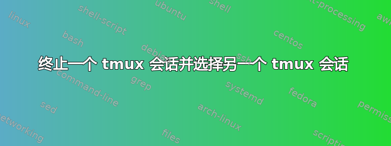 终止一个 tmux 会话并选择另一个 tmux 会话