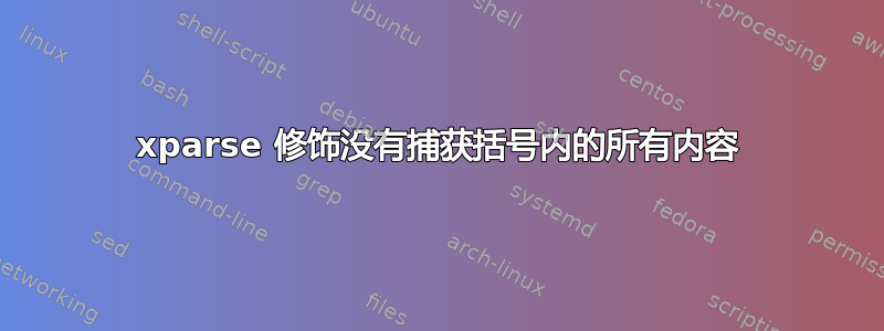 xparse 修饰没有捕获括号内的所有内容