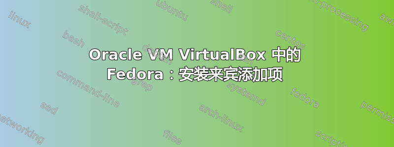 Oracle VM VirtualBox 中的 Fedora：安装来宾添加项