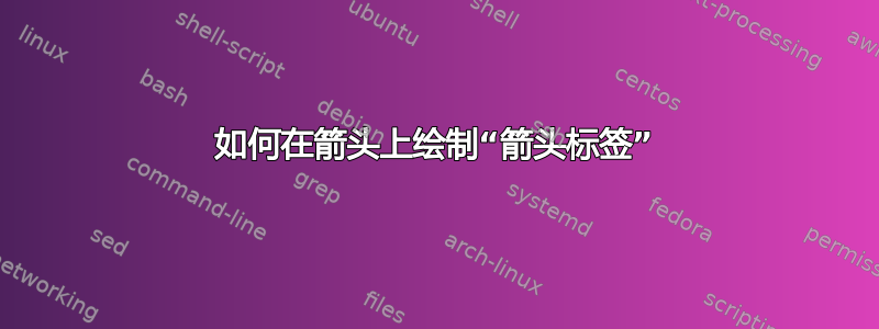 如何在箭头上绘制“箭头标签”