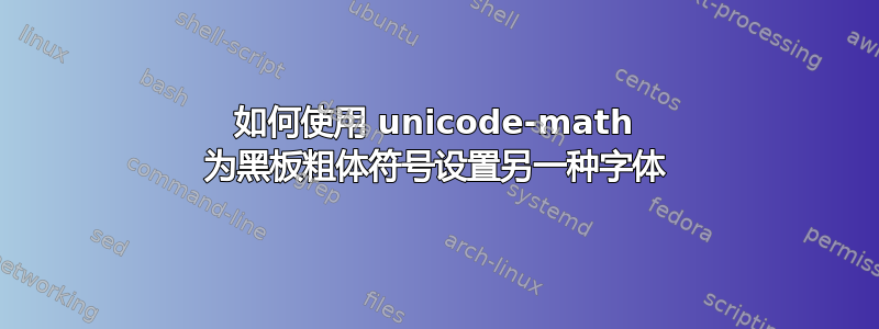 如何使用 unicode-math 为黑板粗体符号设置另一种字体