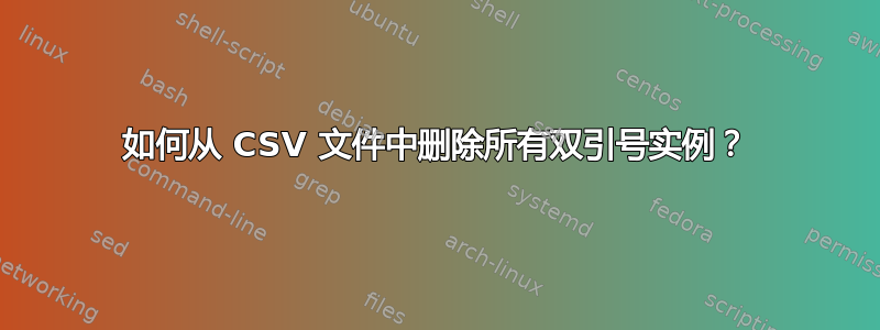 如何从 CSV 文件中删除所有双引号实例？