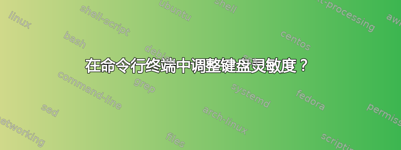 在命令行终端中调整键盘灵敏度？