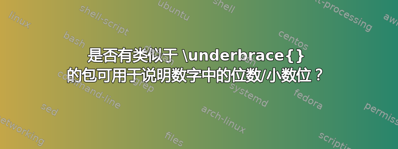 是否有类似于 \underbrace{} 的包可用于说明数字中的位数/小数位？