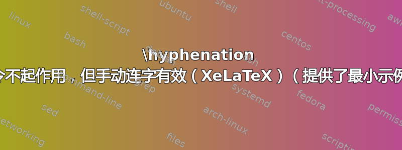 \hyphenation 命令不起作用，但手动连字有效（XeLaTeX）（提供了最小示例）