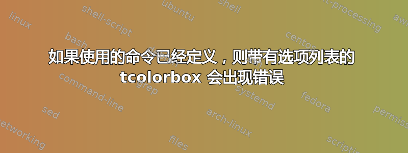 如果使用的命令已经定义，则带有选项列表的 tcolorbox 会出现错误