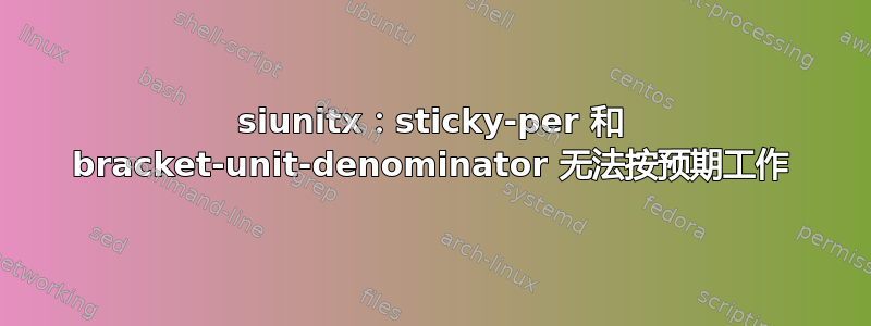 siunitx：sticky-per 和 bracket-unit-denominator 无法按预期工作