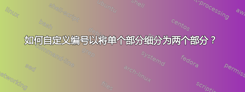 如何自定义编号以将单个部分细分为两个部分？