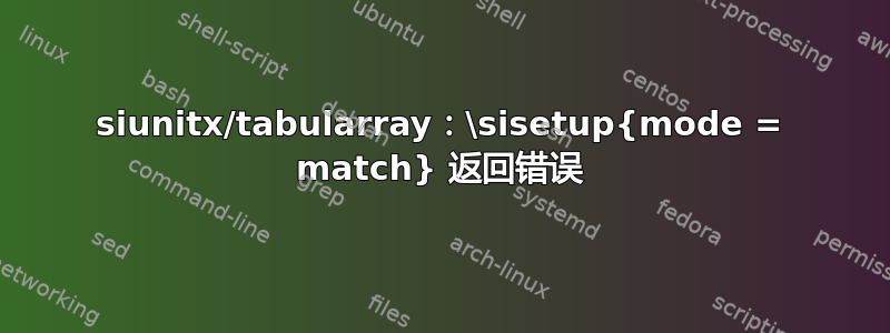 siunitx/tabularray：\sisetup{mode = match} 返回错误