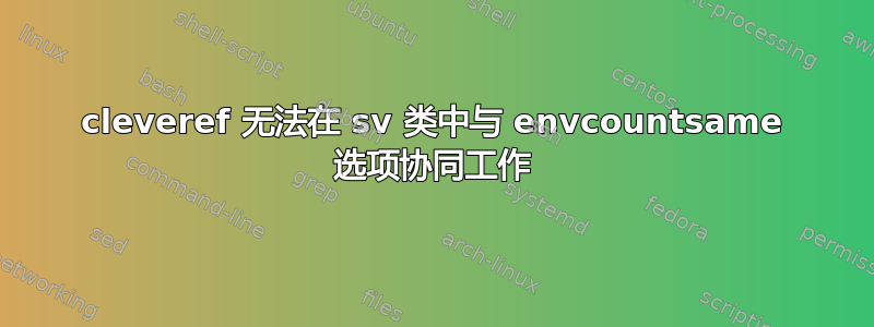 cleveref 无法在 sv 类中与 envcountsame 选项协同工作