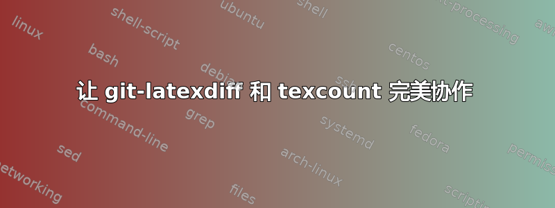 让 git-latexdiff 和 texcount 完美协作