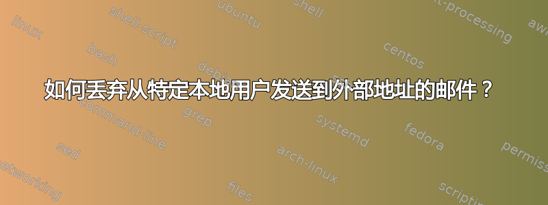 如何丢弃从特定本地用户发送到外部地址的邮件？