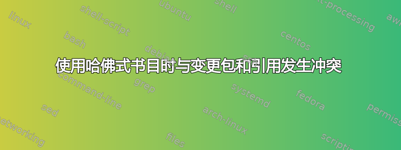 使用哈佛式书目时与变更包和引用发生冲突