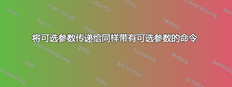 将可选参数传递给同样带有可选参数的命令