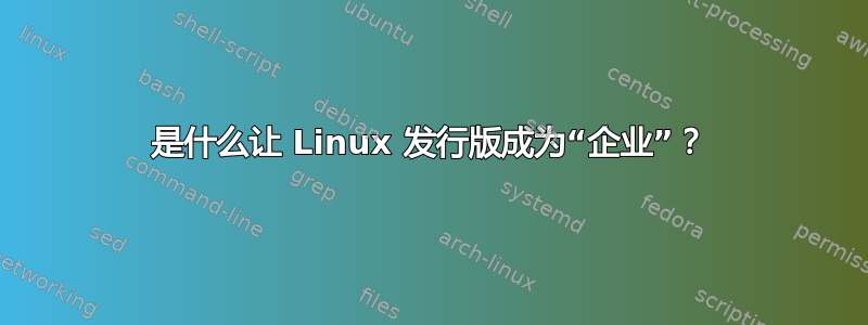 是什么让 Linux 发行版成为“企业”？