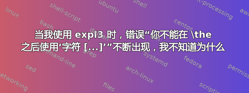 当我使用 expl3 时，错误“你不能在 \the 之后使用‘字符 [...]’”不断出现，我不知道为什么