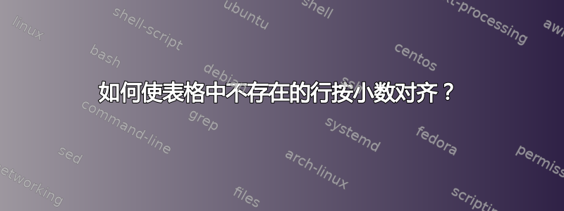 如何使表格中不存在的行按小数对齐？