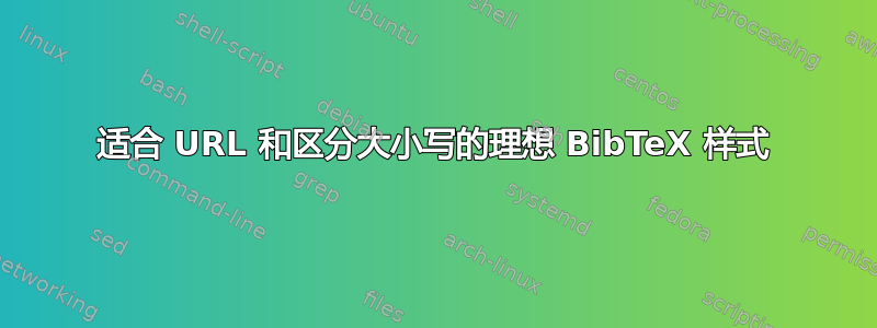 适合 URL 和区分大小写的理想 BibTeX 样式