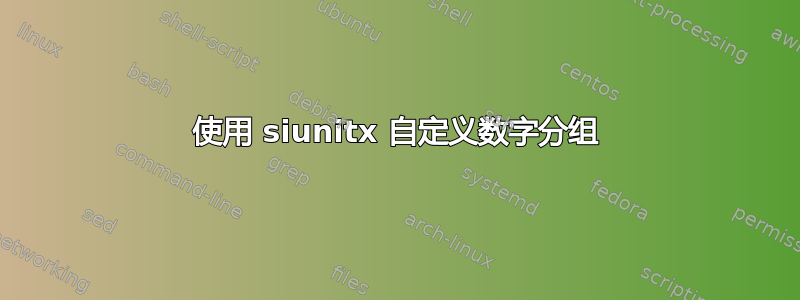 使用 siunitx 自定义数字分组