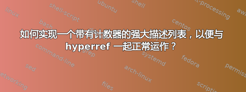 如何实现一个带有计数器的强大描述列表，以便与 hyperref 一起正常运作？