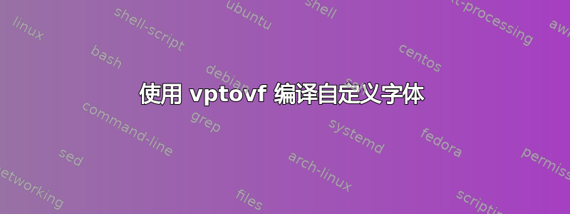 使用 vptovf 编译自定义字体