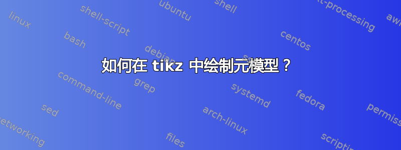 如何在 tikz 中绘制元模型？