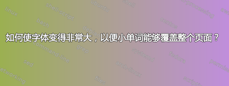 如何使字体变得非常大，以便小单词能够覆盖整个页面？