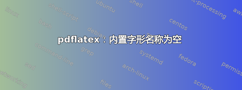 pdflatex：内置字形名称为空