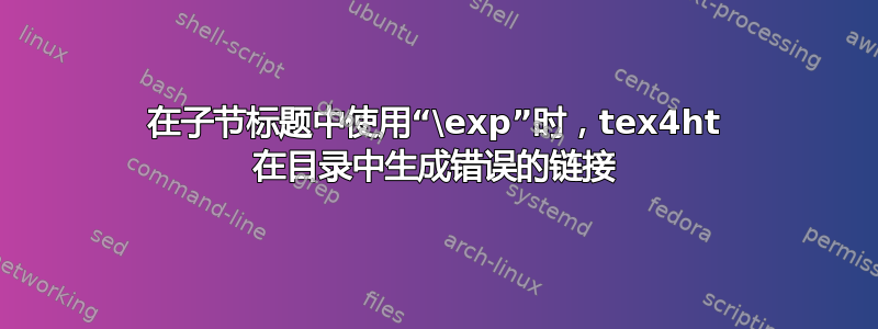 在子节标题中使用“\exp”时，tex4ht 在目录中生成错误的链接