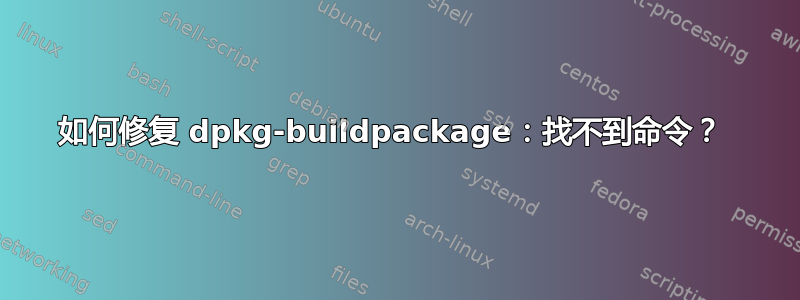 如何修复 dpkg-buildpackage：找不到命令？ 