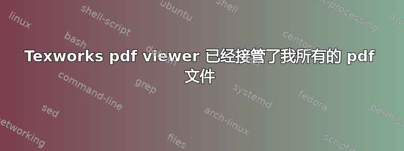 Texworks pdf viewer 已经接管了我所有的 pdf 文件