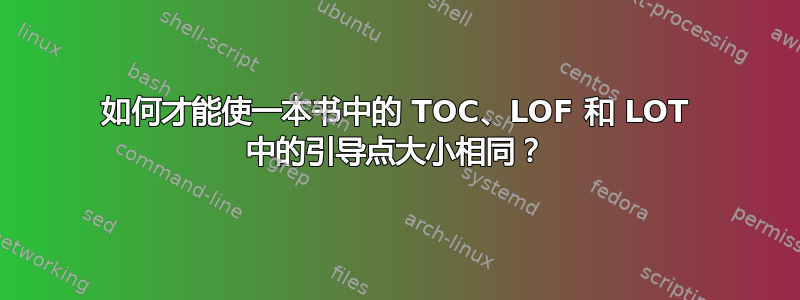 如何才能使一本书中的 TOC、LOF 和 LOT 中的引导点大小相同？