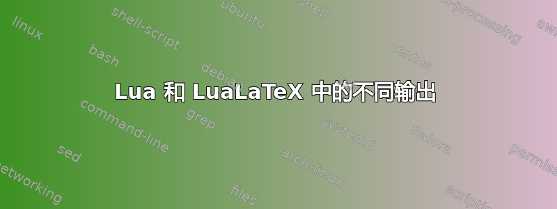 Lua 和 LuaLaTeX 中的不同输出