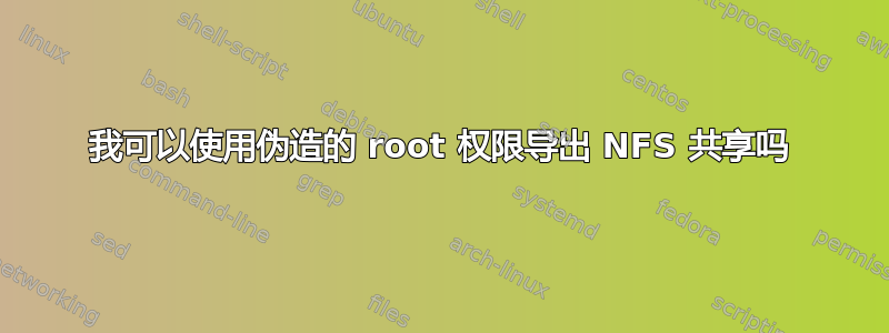 我可以使用伪造的 root 权限导出 NFS 共享吗