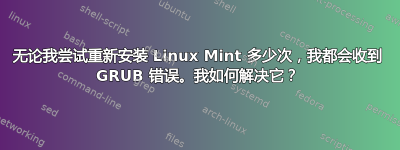 无论我尝试重新安装 Linux Mint 多少次，我都会收到 GRUB 错误。我如何解决它？