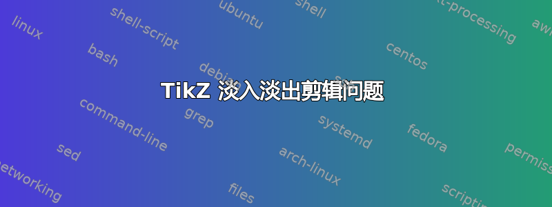 TikZ 淡入淡出剪辑问题