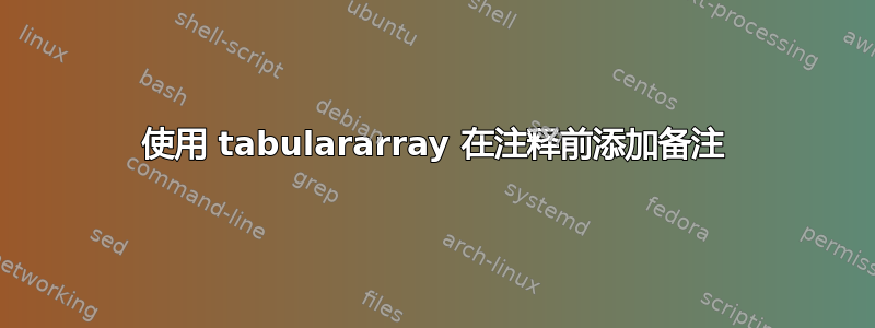 使用 tabulararray 在注释前添加备注