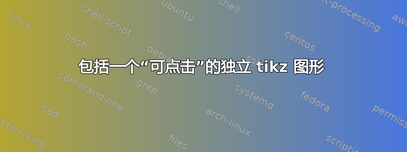 包括一个“可点击”的独立 tikz 图形