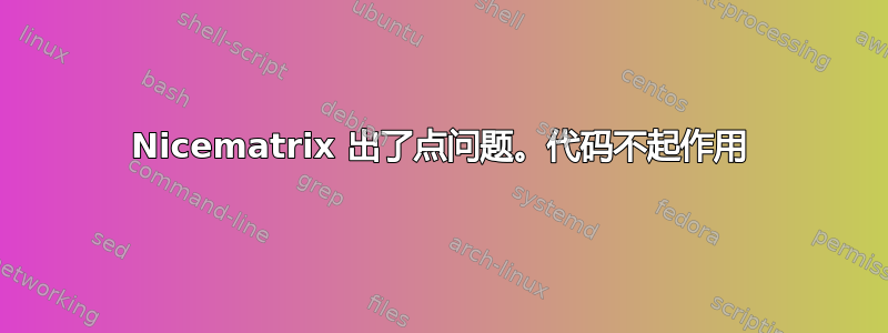 Nicematrix 出了点问题。代码不起作用