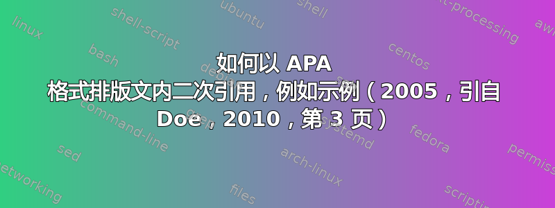 如何以 APA 格式排版文内二次引用，例如示例（2005，引自 Doe，2010，第 3 页）