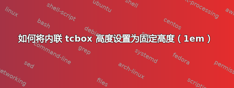 如何将内联 tcbox 高度设置为固定高度（1em）