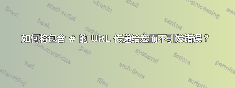 如何将包含 # 的 URL 传递给宏而不引发错误？