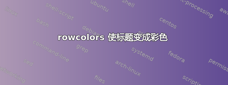 rowcolors 使标题变成彩色