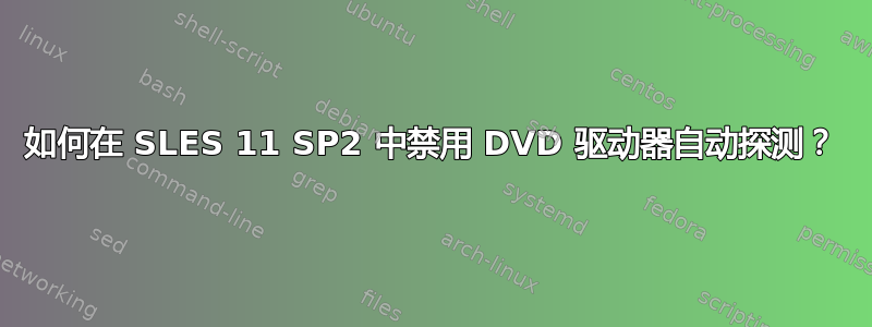 如何在 SLES 11 SP2 中禁用 DVD 驱动器自动探测？