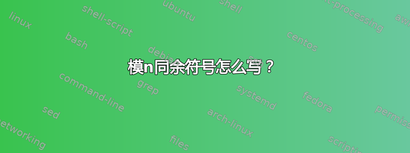 模n同余符号怎么写？