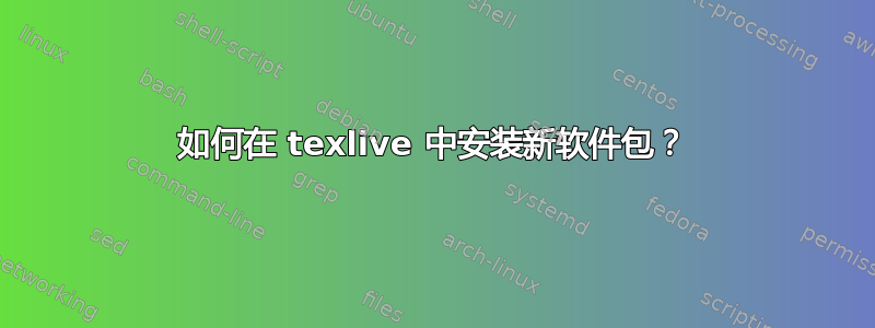 如何在 texlive 中安装新软件包？