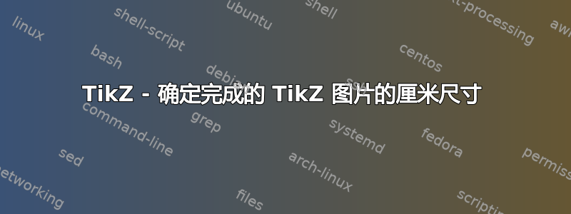 TikZ - 确定完成的 TikZ 图片的厘米尺寸